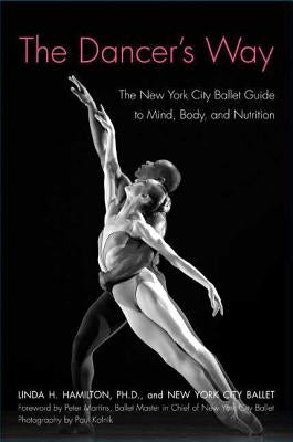 The Dancer's Way: The New York City Ballet Guide to Mind, Body, and Nutrition by Hamilton, Linda H.