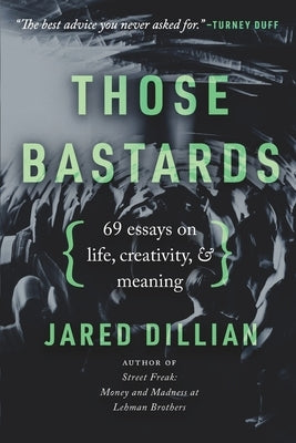 Those Bastards: 69 essays on life, creativity, & meaning by Dillian, Jared