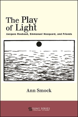 The Play of Light: Jacques Roubaud, Emmanuel Hocquard, and Friends by Smock, Ann