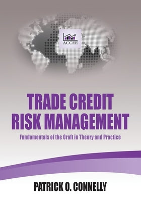 Trade Credit Risk Management: Fundamentals of the Craft in Theory and Practice by Connelly, Patrick O.