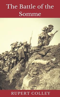 The Battle of the Somme: World War One's Bloodiest Battle by Colley, Rupert
