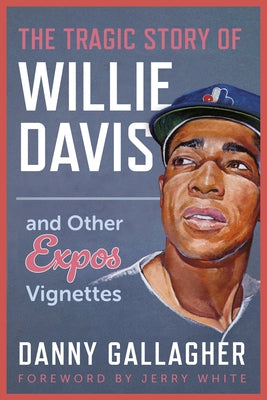 The Tragic Story of Willie Davis: And Other Expos Vignettes by Gallagher, Danny