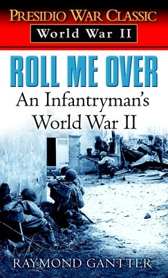 Roll Me Over: An Infantryman's World War II by Gantter, Raymond