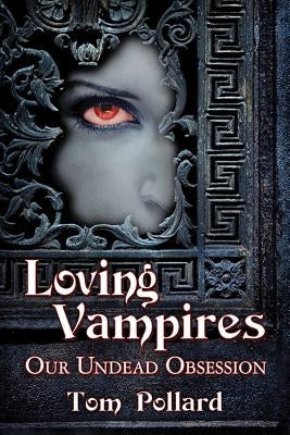 Loving Vampires: Our Undead Obsession by Pollard, Tom