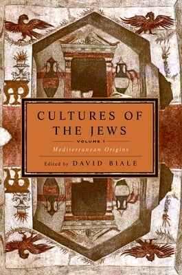 Cultures of the Jews, Volume 1: Mediterranean Origins by Biale, David
