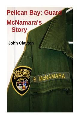 Pelican Bay: Guard McNamara's Story by McNamara, Richard J.
