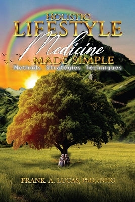 Holistic Lifestyle Medicine Made Simple: Methods, Strategies and Techniques by Frank a. Lucas, Cnhc