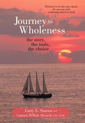 Journey to Wholeness: The Story, the Tools, the Choice by Simons, Larry E.