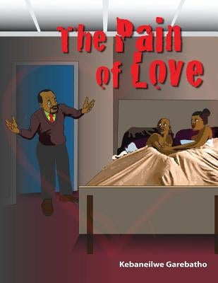 The Pain of Love: The Pain of Love by Garebatho, Kebaneilwe Kb