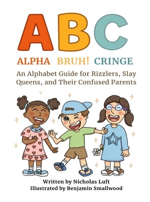 Alpha, Bruh!, Cringe: An Alphabet Guide for Rizzlers, Slay Queens, and Their Confused Parents by Luft, Nicholas