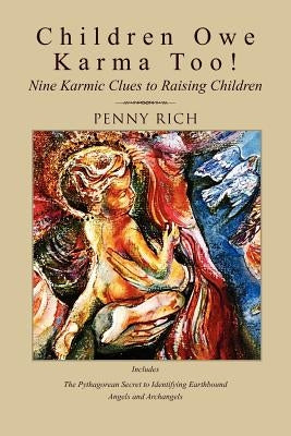 Children Owe Karma Too!: Nine Karmic Clues to Raising Children by Rich, Penny