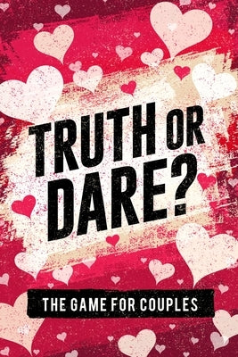 Truth or Dare? The Game For Couples: Find Out The Truth & Spice Up The Fun by Taylor, S. W.
