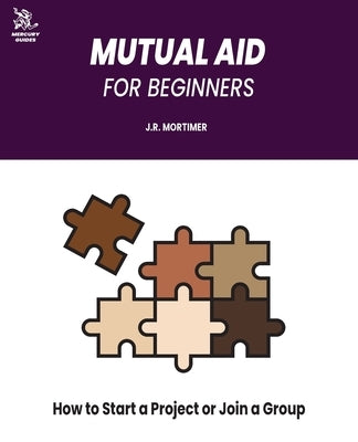 Mutual Aid for Beginners: How to Start a Project or Join a Group by Mortimer, J. R.
