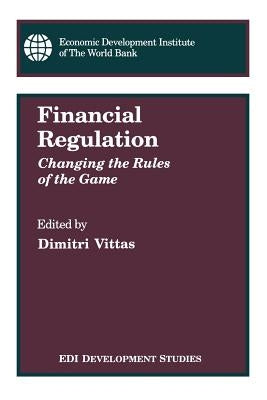 Financial Regulation: Changing the Rules of the Game by Vittas, Dimitri