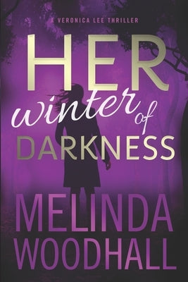 Her Winter of Darkness: A Veronica Lee Thriller by Woodhall, Melinda