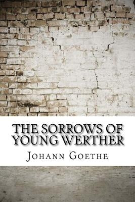 The Sorrows of Young Werther by Goethe, Johann Wolfgang Von
