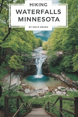 Hiking Waterfalls minnesota: The Flow of Nature by Bruen, Emile