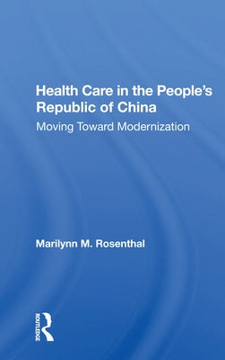 Health Care in the People's Republic of China: Moving Toward Modernization by Rosenthal, Marilynn M.