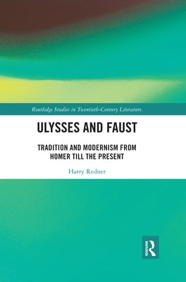 Ulysses and Faust: Tradition and Modernism from Homer Till the Present by Redner, Harry