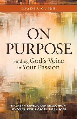 On Purpose Leader Guide: Finding God's Voice in Your Passion by Devega, Magrey