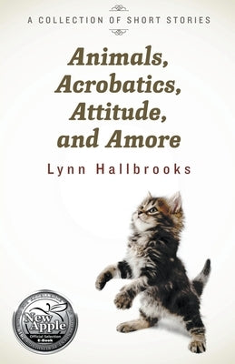 Animals, Acrobatics, Attitude, and Amore by Hallbrooks, Lynn