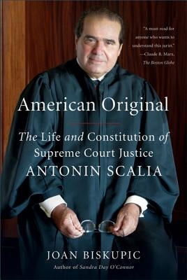 American Original: The Life and Constitution of Supreme Court Justice Antonin Scalia by Biskupic, Joan