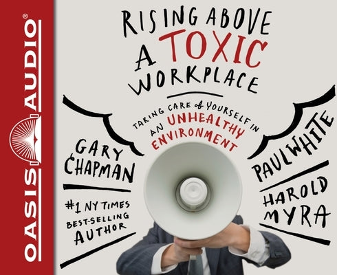 Rising Above a Toxic Workplace: Taking Care of Yourself in an Unhealthy Environment by Chapman, Gary