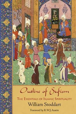 Outline of Sufism: The Essentials of Islamic Spirituality by Stoddart, William