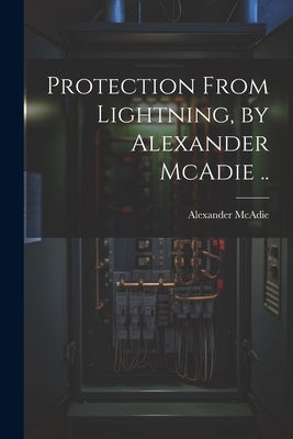 Protection From Lightning, by Alexander McAdie .. by McAdie, Alexander
