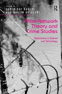 Actor-Network Theory and Crime Studies: Explorations in Science and Technology by Robert, Dominique