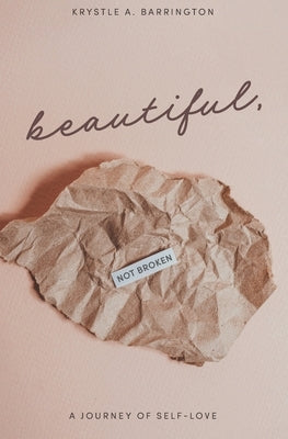 Beautiful, Not Broken: A Journey of Self-Love by Barrington, Krystle
