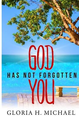 God Has Not Forgotten You by Michael, Gloria H.