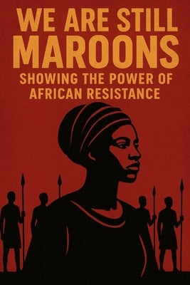 We Are Still Maroon: The Spirit of Freedom Across the Americas by Browne, Lennox