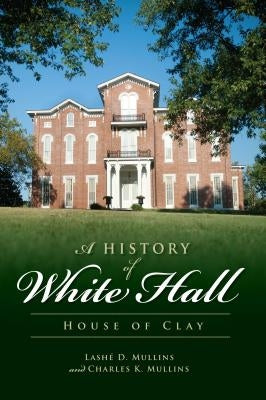 A History of White Hall: House of Clay by Mullins, Lashé D.