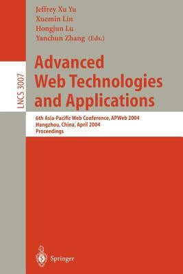 Advanced Web Technologies and Applications: 6th Asia-Pacific Web Conference, Apweb 2004, Hangzhou, China, April 14-17, 2004, Proceedings by Yu, Jeffrey Xu