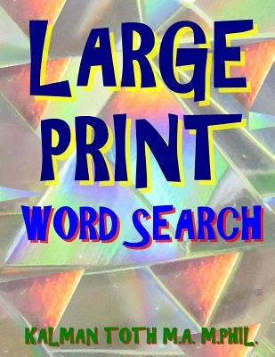 Large Print Word Search: 133 Large Print Themed Word Search Puzzles by Toth M. a. M. Phil, Kalman