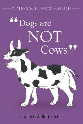 A Message From Chloe: Dogs Are Not Cows by Willette, Paul M.