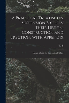 A Practical Treatise on Suspension Bridges; Their Design, Construction and Erection. With Appendix: Design Charts for Suspension Bridges by Steinman, David B.