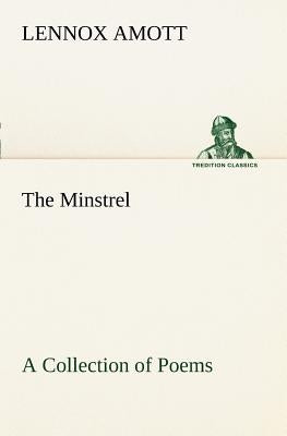 The Minstrel A Collection of Poems by Amott, Lennox
