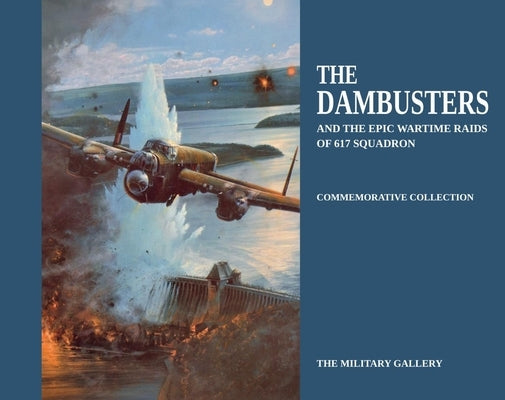 The Dambusters: And the Epic Wartime Raids of 617 Squadron by Military Gallery