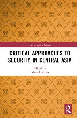 Critical Approaches to Security in Central Asia by Lemon, Edward