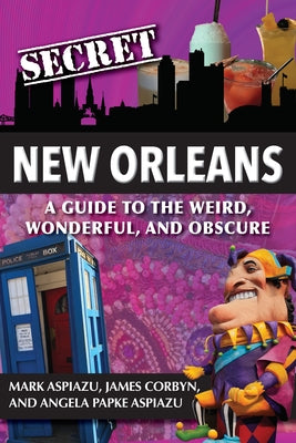 Secret New Orleans: A Guide to the Weird, Wonderful, and Obscure by Monroe, Angela