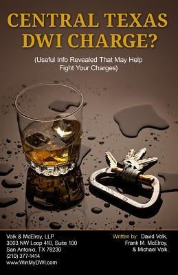 Central Texas DWI Charge?: Useful Info Revealed That May Help Fight Your Charges by McElroy, Frank M.
