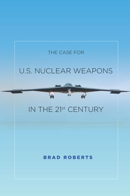 Case for U.S. Nuclear Weapons in the 21st Century by Roberts, Brad