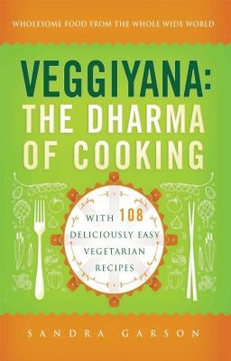 Veggiyana: The Dharma of Cooking: With 108 Deliciously Easy Vegetarian Recipes by Garson, Sandra