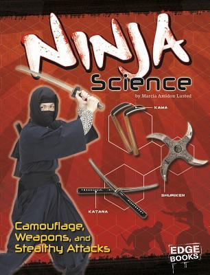 Ninja Science: Camouflage, Weapons, and Stealthy Attacks by Lusted, Marcia Amidon