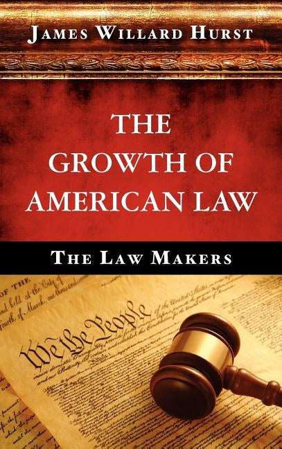 The Growth of American Law by Hurst, James Willard