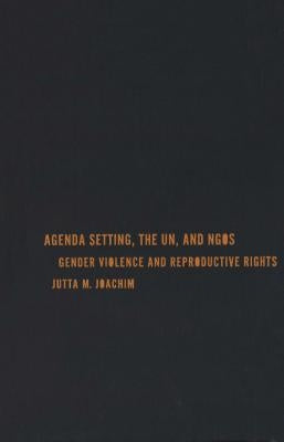 Agenda Setting, the UN, and NGOs: Gender Violence and Reproductive Rights by Joachim, Jutta M.
