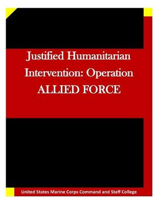 Justified Humanitarian Intervention: Operation ALLIED FORCE by United States Marine Corps Command and S