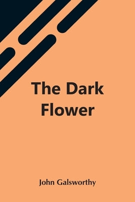 The Dark Flower by Galsworthy, John